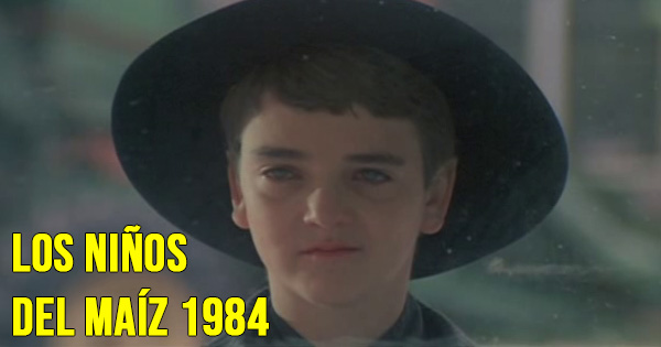 6. los niños del maíz 1984, una nueva cara del terror